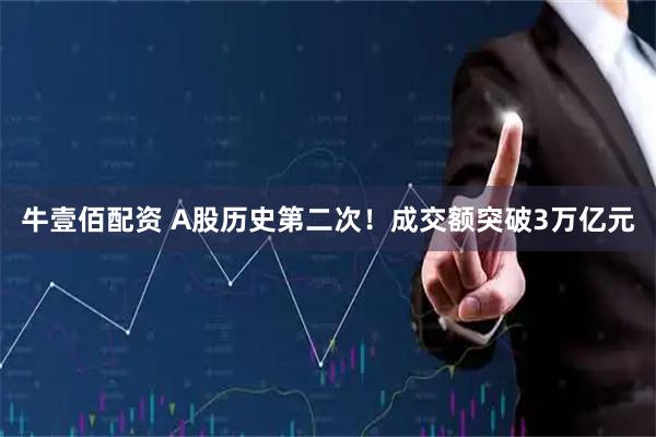 牛壹佰配资 A股历史第二次！成交额突破3万亿元