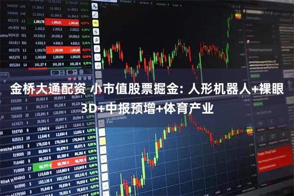 金桥大通配资 小市值股票掘金: 人形机器人+裸眼3D+中报预增+体育产业